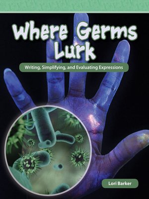 cover image of Where Germs Lurk: Writing, Simplifying, and Evaluating Expressions
